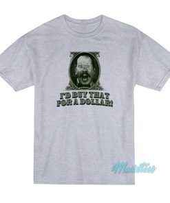 I’d Buy That For A Dollar T-Shirt I’d Buy That For A Dollar T-Shirt