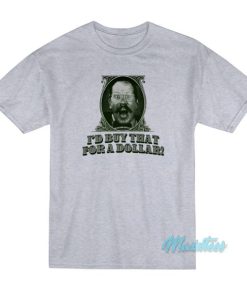 I’d Buy That For A Dollar T-Shirt