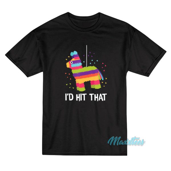 I'd Hit That Pinata Cinco De Mayo T-Shirt I'd Hit That Pinata Cinco De Mayo T-Shirt