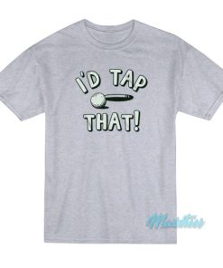 I’d Tap That Golf T-Shirt