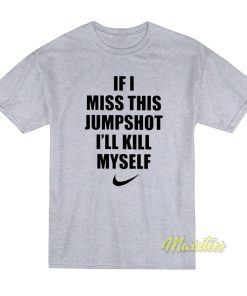 If I Miss This Jumpshot I’ll Kill Myself T-Shirt If I Miss This Jumpshot I’ll Kill Myself T-Shirt