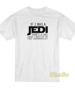 If I Was A Jedi I’d Use The Force Inappropriately T-Shirt