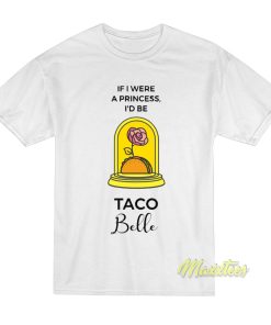 If I Were a Princess I’d Be Taco Belle T-Shirt If I Were a Princess I’d Be Taco Belle T-Shirt