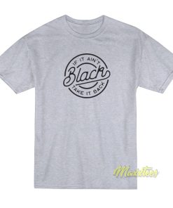 If It Ain’t Black Take It Back T-Shirt If It Ain’t Black Take It Back T-Shirt