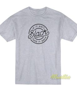 If It Ain’t Black Take It Back T-Shirt