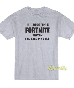 If Lose This Fortnite Match I’ll Kill Myself T-Shirt If Lose This Fortnite Match I’ll Kill Myself T-Shirt