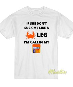 If She Don’t Suck Me Like A Leg I Callin My T-Shirt If She Don’t Suck Me Like A Leg I Callin My T-Shirt