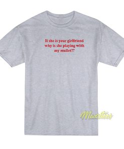 If She Is Your Girlfriend Why Is She T-Shirt