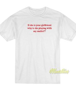 If She Is Your Girlfriend Why Is She T Shirt 3