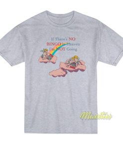 If There’s No Bingo In Heaven I’m Not Going T-Shirt