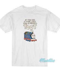 If You Do It For Loot You A Prosti Toot T-Shirt If You Do It For Loot You A Prosti Toot T-Shirt