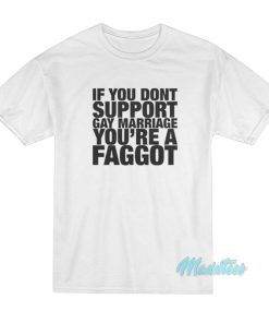 If You Dont Support Gay Marriage You’re A Faggot T-Shirt If You Dont Support Gay Marriage You’re A Faggot T-Shirt