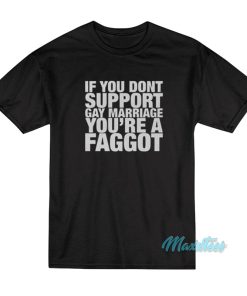 If You Dont Support Gay Marriage You’re A Faggot T-Shirt