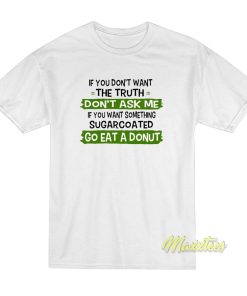 If You Dont Want The Truth Dont Ask Me T-Shirt If You Dont Want The Truth Dont Ask Me T-Shirt