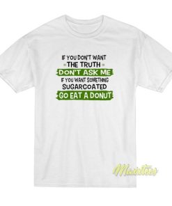 If You Dont Want The Truth Dont Ask Me T-Shirt