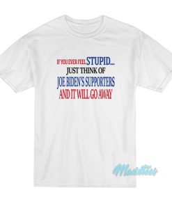 If You Ever Feel Stupid Just Think Of Joe Biden’s T-Shirt If You Ever Feel Stupid Just Think Of Joe Biden’s T-Shirt