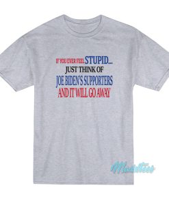 If You Ever Feel Stupid Just Think Of Joe Biden’s T-Shirt
