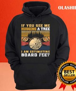 If You See Me Hugging A Tree I Am Estimating Board Feet Men T shirt 3