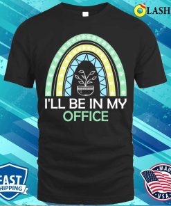 Ill Be In My Office Garden Shirt, Ill Be In My Office Garden Shirt Ill Be In My Office Garden Shirt, Ill Be In My Office Garden Shirt