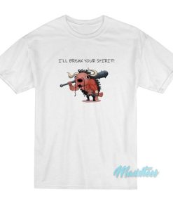 I’ll Break Your Spirit T-Shirt