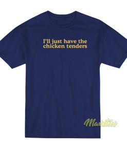 Ill Just Have The Chicken Tenders T Shirt 1