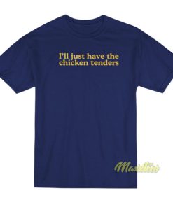 I'll Just Have The Chicken Tenders T-Shirt 1 Ill Just Have The Chicken Tenders T Shirt 2