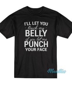 I’ll Let You Touch My Belly If You Let Me Punch T-Shirt