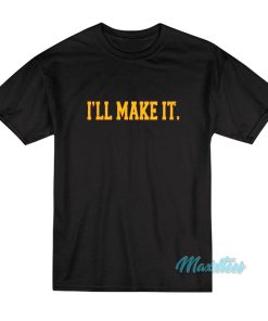 I'll Make It T-Shirt 1 Ill Make It T Shirt 2
