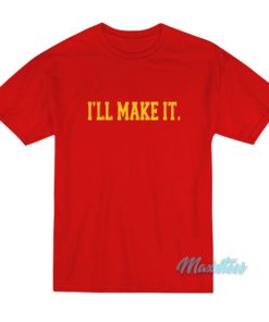 I'll Make It T-Shirt 2 Ill Make It T Shirt 3