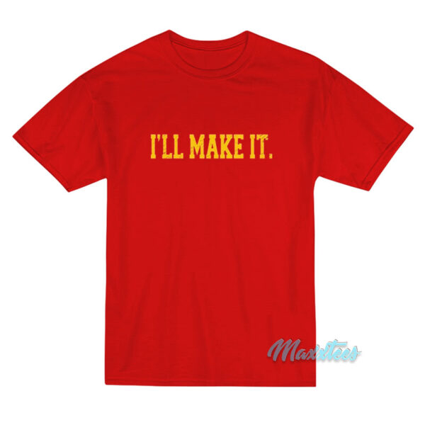 I’ll Make It T-Shirt I’ll Make It T-Shirt