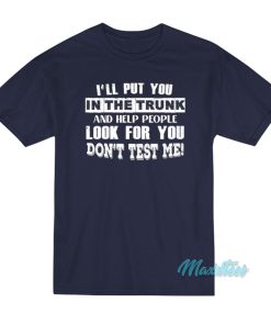 I’ll Put You In The Trunk T-Shirt