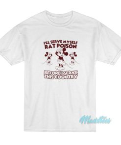 I’ll Serve Myself Rat Poison I Serve This Country T-Shirt