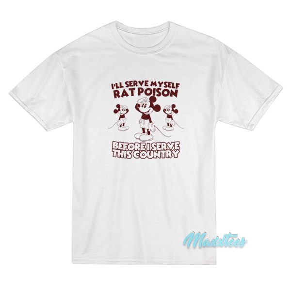 I'll Serve Myself Rat Poison I Serve This Country T-Shirt I'll Serve Myself Rat Poison I Serve This Country T-Shirt