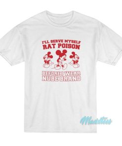 I’ll Serve Myself Rat Poison I Wear Nube Brand T-Shirt