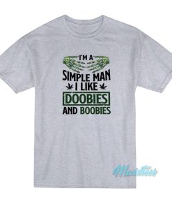 I’m A Simple Man I Like Doobies And Boobies T-Shirt I’m A Simple Man I Like Doobies And Boobies T-Shirt