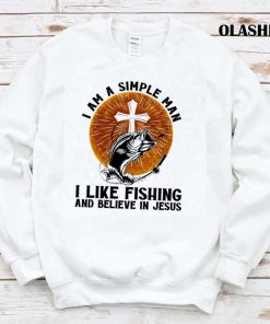 I’m A Simple Man I Like Fishing And Believes In Jesus T-shirt