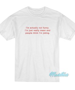 I’m Actually Not Funny I’m Just Really Mean T-Shirt I’m Actually Not Funny I’m Just Really Mean T-Shirt