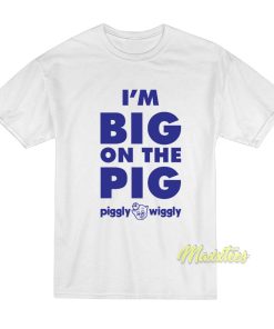 I’m Big On The Pig T-Shirt I’m Big On The Pig T-Shirt