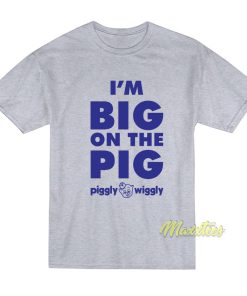 I’m Big On The Pig T-Shirt
