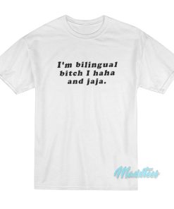 I’m Bilingual Bitch I Haha And Jaja T-Shirt I’m Bilingual Bitch I Haha And Jaja T-Shirt