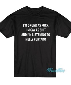 Im Drunk As Fuck Im Gay As Shit T Shirt 1