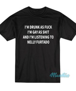 I'm Drunk As Fuck I'm Gay As Shit T-Shirt 1 Im Drunk As Fuck Im Gay As Shit T Shirt 2