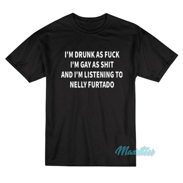 I’m Drunk As Fuck I’m Gay As Shit T-Shirt I’m Drunk As Fuck I’m Gay As Shit T-Shirt