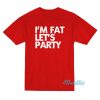 I’m Fat Let’s Party T-Shirt