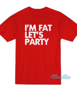 I'm Fat Let's Party T-Shirt 2 Im Fat Lets Party T Shirt 3