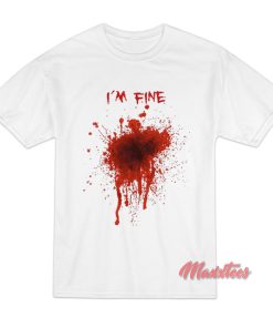 I’m Fine Fake Blood Halloween T-Shirt I’m Fine Fake Blood Halloween T-Shirt