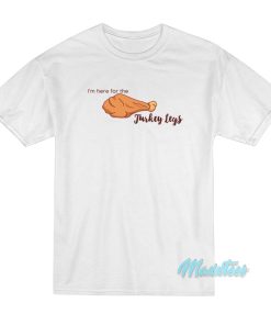 I’m Here For The Turkey Legs T-Shirt I’m Here For The Turkey Legs T-Shirt