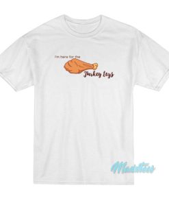 I’m Here For The Turkey Legs T-Shirt