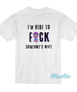 Im Here To Fuck Someones Husband T Shirt 2