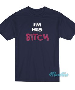 I’m His Bitch T-Shirt